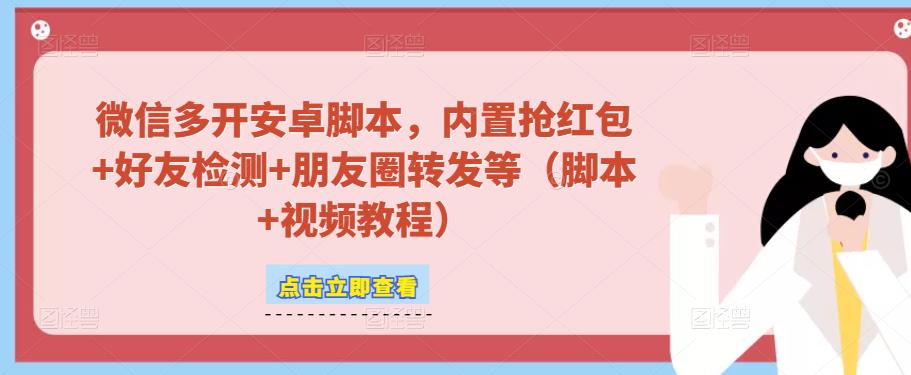微信多开脚本,内置抢红包+好友检测+朋友圈转发等(安卓脚本+视频教程)