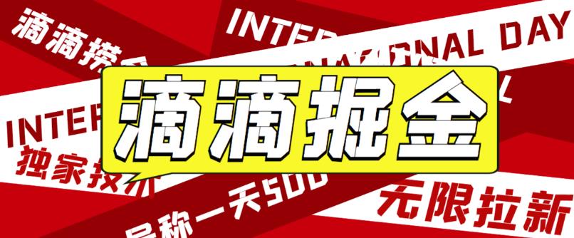 最近外面收费卖888起步很火的滴滴掘金项目教学详解,号称一天收益500+【详细文字步骤+教学视频】
