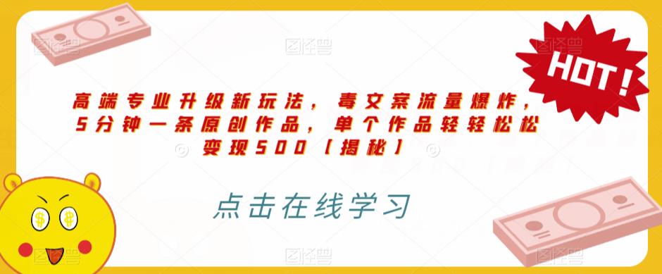高端专业升级新玩法,毒文案流量爆炸,5分钟一条原创作品,单个作品轻轻松松变现500【揭秘】