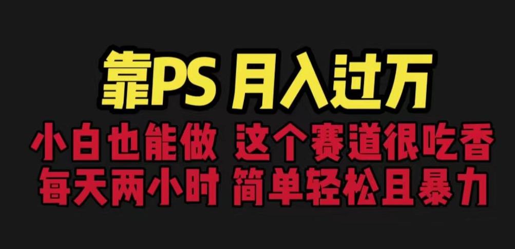 靠PS月入过万,小白做这个赛道很吃香。每天两小时,简单轻松且暴利【揭秘】