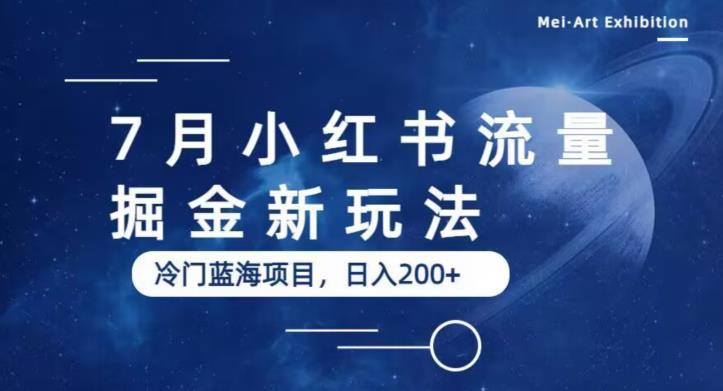 7月小红书流量掘金最新玩法,冷门蓝海小项目,日入200+【揭秘】
