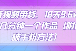 抖音视频带货，18天9.6w佣金，几分钟一个作品（附快速破千粉方法）【揭秘】