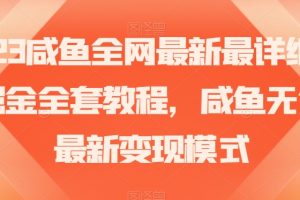 2023咸鱼全网最新最详细暴力掘金全套教程，咸鱼无货源最新变现模式【揭秘】