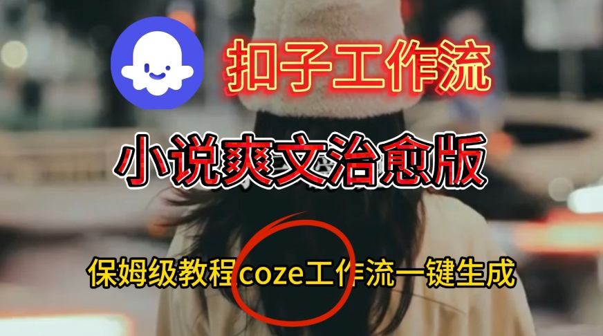 Coze扣子工作流一键生成小说爽文治愈版视频,保姆级搭建教程插图 Coze扣子工作流一键生成小说爽文治愈版视频,保姆级搭建教程