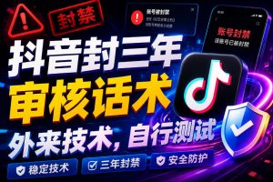 抖音封三年审核话术，外来技术，自行测试