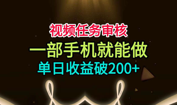 视频任务审核,一部手机就能做,简单上手,单日收益破200+【揭秘】插图 视频任务审核,一部手机就能做,简单上手,单日收益破200+【揭秘】