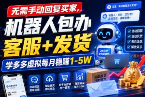 无需手动回复买家，机器人包办客服+发货，学多多虚拟每月稳賺1-5W【揭秘】