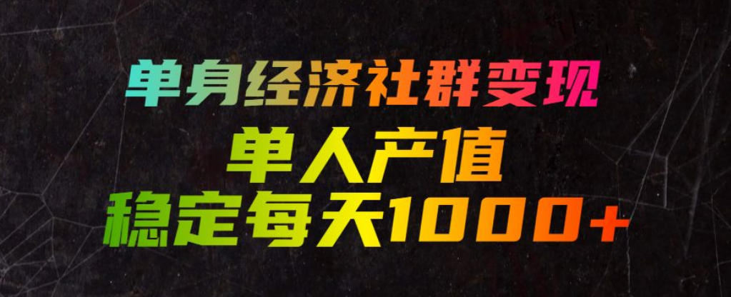单身经济社群变现玩法,单人产值稳定每天1000+,门槛低好上手,稳定可持续【揭秘】插图 单身经济社群变现玩法,单人产值稳定每天1000+,门槛低好上手,稳定可持续【揭秘】