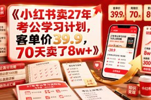小红书卖27年考公学习计划，客单价39.9，70天卖了8w+！