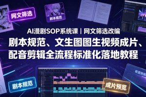 AI漫剧SOP系统课｜网文筛选改编、剧本规范、文生图图生视频成片、配音剪辑全流程标准化落地教程