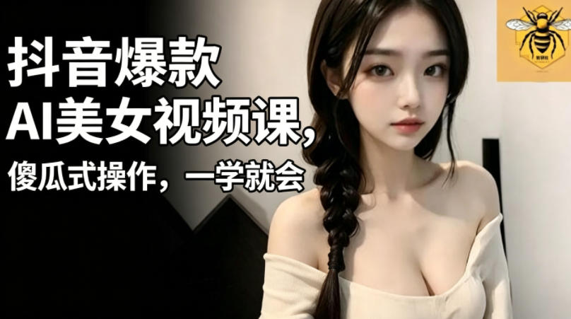抖音爆款AI美女视频课,傻瓜式操作,一学就会,1个小就能上手插图 抖音爆款AI美女视频课,傻瓜式操作,一学就会,1个小就能上手