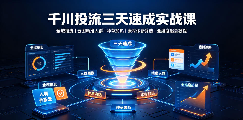 千川投流三天速成实战课|全域推流、云图精准人群、种草加热、素材诊断筛选全维度起量教程插图 千川投流三天速成实战课|全域推流、云图精准人群、种草加热、素材诊断筛选全维度起量教程