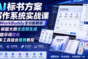 AI标书方案写作系统实战课｜WorkBuddy全功能精讲标题大纲全流程生成提示词优化多工具组合提效教程