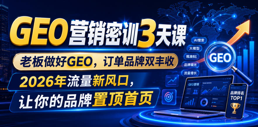 GEO营销密训3天课,老板做好GEO,订单品牌双丰收,2026年流量新风口,让你的品牌置顶首页插图 GEO营销密训3天课,老板做好GEO,订单品牌双丰收,2026年流量新风口,让你的品牌置顶首页