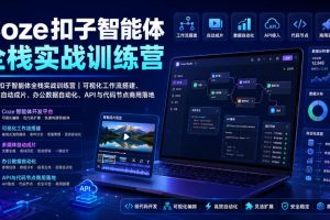 Coze扣子智能体全栈实战训练营｜可视化工作流搭建、多媒体自动成片、办公数据自动化、API与代码节点商用落地