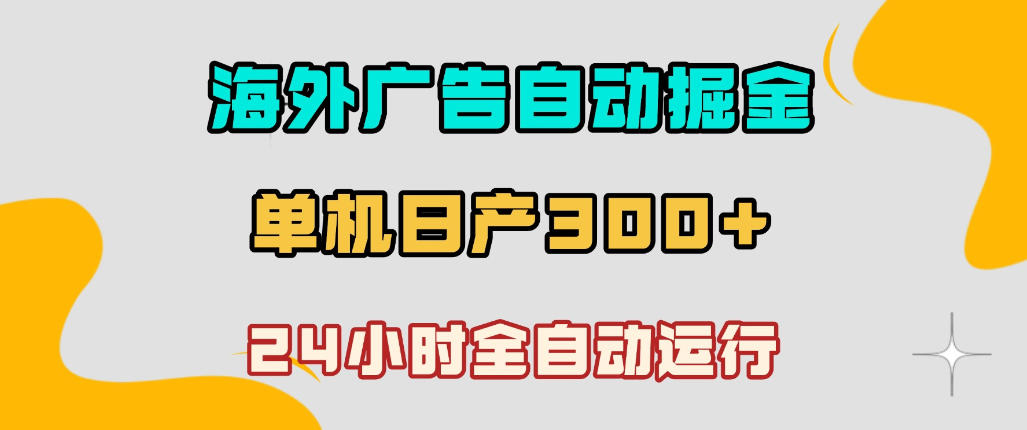 海外广告自动掘金,单台电脑日产300+,小白可操作,24小时全自动运行【揭秘】插图 海外广告自动掘金,单台电脑日产300+,小白可操作,24小时全自动运行【揭秘】